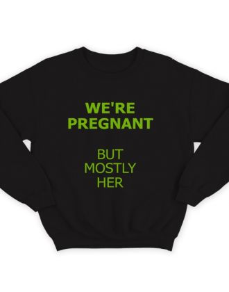 Свитшот в подарок для папы с надписью "We are pregnant (But mostly her)" ("Мы беременны (Но она больше)")